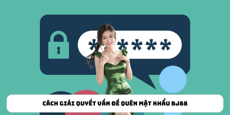 Cách giải quyết vấn đề quên mật khẩu BJ88